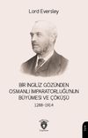Bir İngiliz G&ouml;z&uuml;nden Osmanlı İmparatorluğu'nun B&uuml;y&uuml;mesi ve &Ccedil;&ouml;k&uuml;ş&uuml; (1288-1914)