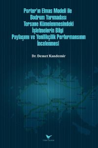 Porter'ın Elmas Modeli ile Bodrum Yarımadası Tersane Kümelenmesindeki İşletmelerin Bilgi Paylaşım ve Yenilikçilik Performansının İncelenmesi