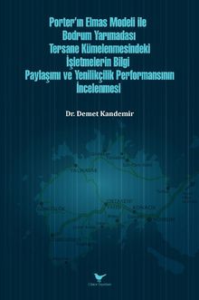 Porter'ın Elmas Modeli ile Bodrum Yarımadası Tersane Kümelenmesindeki İşletmelerin Bilgi Paylaşım ve Yenilikçilik Performansının İncelenmesi