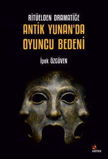 Ritüelden Dramatiğe Antik Yunan'da Oyuncu Bedeni
