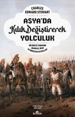 Asya'da Kılık Değiştirerek Yolculuk & Bir İngiliz Subayının Anadolu, İran ve Hindistan Hatıraları