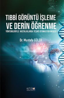 Tıbbi Görüntü İşleme ve Derin Öğrenme Yöntemleriyle Hastalıklarda Teşhis Otomasyon Modeli
