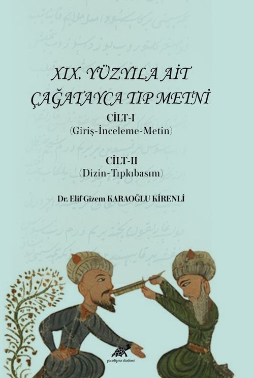 XIX. Yüzyıla Ait Çağatayca Tıp Metni  Cilt-I (Giriş-İnceleme-Metin) Cilt-II (Giriş-İnceleme-Metin)