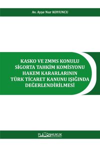Kasko ve Zmms Konulu Sigorta Tahkim Komisyonu Hakem Kararlarının Türk Ticaret Kanunu Işığında Değerlendirilmesi 