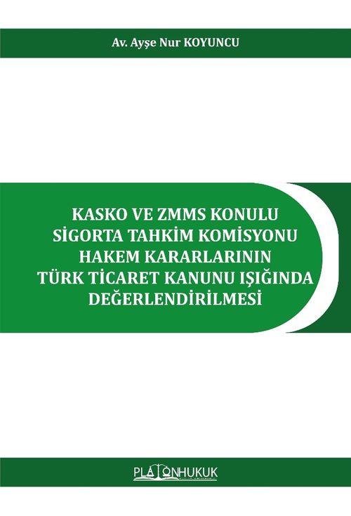 Kasko ve Zmms Konulu Sigorta Tahkim Komisyonu Hakem Kararlarının Türk Ticaret Kanunu Işığında Değerlendirilmesi 