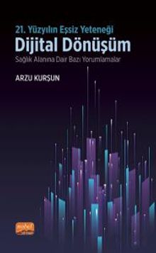 21. Yüzyılın Eşsiz Yeteneği : Dijital Dönüşüm & Sağlık Alanına Dair Bazı Yorumlamalar