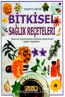 Bitkisel Sağlık Reçeteleri & Ailenizin Hastalıklarda Bitkilerle Geleneksel Tedavi Reçeteleri - Joseph E. Meyer