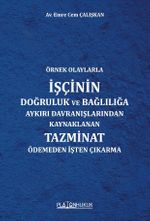 Örnek Olaylarla İşçinin Doğruluk Ve Bağlılığa Aykırı Davranışlarından Kaynaklanan Tazminat Ödemeden İşten Çıkarma 