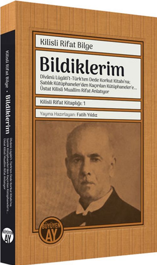 Bildiklerim: Dîvanü Lügati't-Türk'ten Dede Korkut Kitabı'na; Satılık Kütüphaneler'den Kaçırılan Kütüphaneler'e… Üstat Kilisli Muallim Rifat Anlatıyor