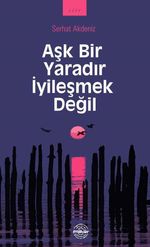 Aşk Bir Yaradır İyileşmek Değil