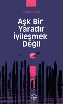 Aşk Bir Yaradır İyileşmek Değil