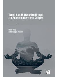 Temel Benlik Değerlendirmesi İşe Adanmışlık ve İşte Gelişim