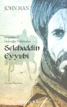 Geçmişin ve Geleceğin Hükümdarı Selahaddin Eyyubi - John Man