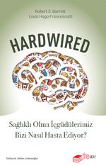 Hardwired: Sağlıklı Olma İçgüdülerimiz Bizi Nasıl Hasta Ediyor?