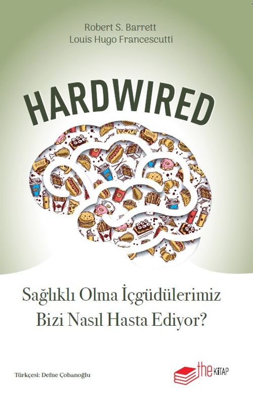 Hardwired: Sağlıklı Olma İçgüdülerimiz Bizi Nasıl Hasta Ediyor?
