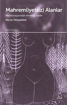 Mahrem(iyetsiz) Alanlar & Mensturasyondan Anneliğe Kadın