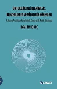 Ontolojik Belirlenimler, Benzerlikler ve Mitolojik Kökenler & Platon ve Aristoteles Felsefesinde Khora ve İlk Madde Düşüncesi