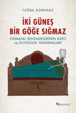İki Güneş Bir Göğe Sığmaz & Osmanlı Şehzadelerinin Katli ve Duygusal Yansımaları