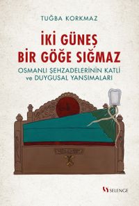 İki Güneş Bir Göğe Sığmaz & Osmanlı Şehzadelerinin Katli ve Duygusal Yansımaları