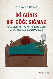 İki Güneş Bir Göğe Sığmaz & Osmanlı Şehzadelerinin Katli ve Duygusal Yansımaları