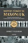 Modern T&uuml;rkiye'de Masonluk & Osmanlı Modernleşmesi ve Cumhuriyetin Kuruluş S&uuml;recindeki Rolleri