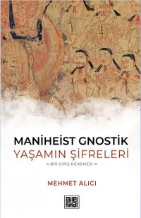 Maniheist Gnostik Yaşamın Şifreleri & Bir Giriş Denemesi
