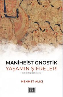 Maniheist Gnostik Yaşamın Şifreleri & Bir Giriş Denemesi