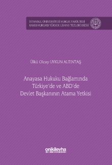 Anayasa Hukuku Bağlamında Türkiye'de ve ABD'de Devlet Başkanının Atama Yetkisi İstanbul Üniversitesi Hukuk Fakültesi Kamu Hukuku Yüksek Lisans Tezleri Dizisi No: 15