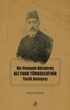 Bir Osmanlı B&uuml;rokratı Ali Fuad T&uuml;rkgeldi'nin Tarih Anlayışı