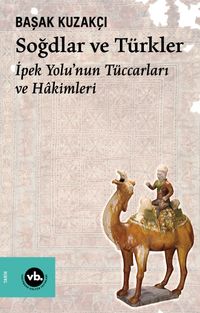 Soğdlar ve Türkler & İpek Yolu'nun Tüccarları ve Hakimleri