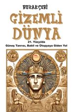 Gizemli Dünya & 21. Yüzyılda Güneş Tanrısı, Babil ve Ütopyaya Giden Yol
