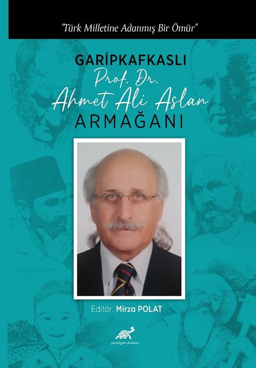 Türk Milletine Adanmış Bir Ömür Garipkafkaslı (Prof. Dr. Ahmet Ali Aslan) Armağanı