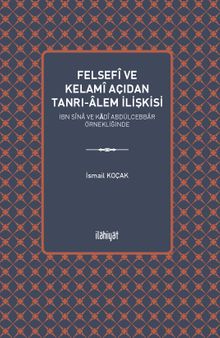 Felsefi ve Kelami Açıdan Tanrı-Âlem İlişkisi & İbn Sîna ve Kādî Abdülcebbar Örnekliğinde