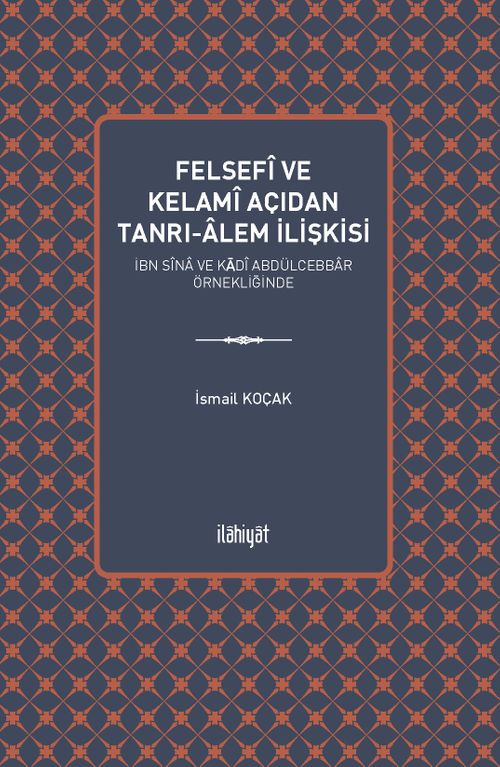 Felsefi ve Kelami Açıdan Tanrı-Âlem İlişkisi & İbn Sîna ve Kādî Abdülcebbar Örnekliğinde
