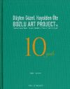 D&uuml;şten G&uuml;zel, Hayalden &Ouml;te: Bozlu Art Project'in 10 Yılı / Sweeter Than a Dream, Beyond a Reverie: 10 Years of Bozlu Art Project
