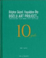 Düşten Güzel, Hayalden Öte: Bozlu Art Project'in 10 Yılı / Sweeter Than a Dream, Beyond a Reverie: 10 Years of Bozlu Art Project