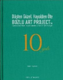Düşten Güzel, Hayalden Öte: Bozlu Art Project'in 10 Yılı / Sweeter Than a Dream, Beyond a Reverie: 10 Years of Bozlu Art Project