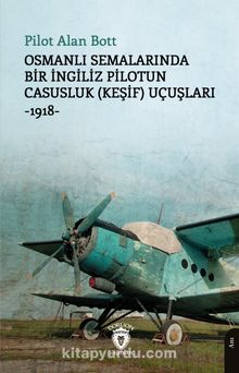 Osmanlı Semalarında Bir İngiliz Pilotun Casusluk (Keşif) Uçuşları-1918-