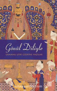Gönül Diliyle & Osmanlı Şiiri Üzerine Yazılar - Mahmut Kaplan