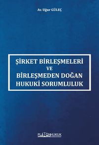 Şirket Birleşmeleri ve Birleşmeden Doğan Hukuki Sorumluluk 