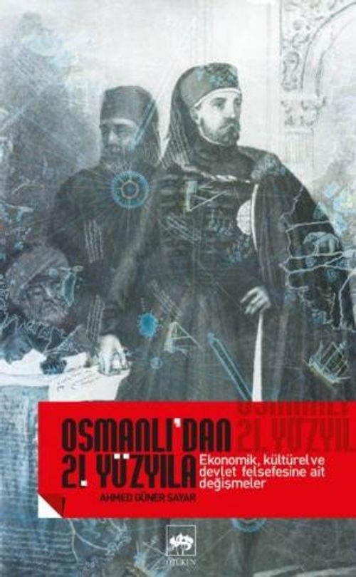 Osmanlı'dan 21. Yüzyıla Ekonomik, Kültürel ve Devlet Felsefesine Ait Değişmeler
