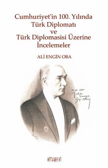 Cumhuriyet’in 100. Yılında Türk Diplomatı ve Türk Diplomasisi Üzerine İncelemeler