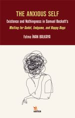 The Anxious Self: Existence and Nothingness in Samuel Beckett's Waiting for Godot, Endgame, and Happy Days 