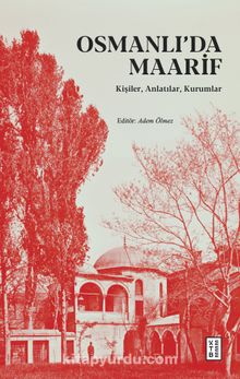 Osmanlı’da Maarif & Kişiler, Anlatılar, Kurumlar