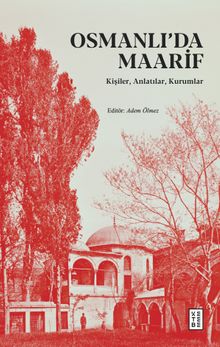 Osmanlı'da Maarif & Kişiler, Anlatılar, Kurumlar