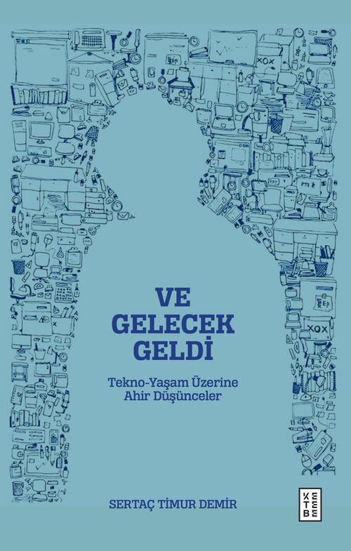 Ve Gelecek Geldi & Tekno-Yaşam Üzerine Ahir Düşünceler