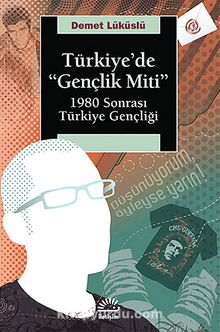 Türkiye'de Gençlik Miti & 1980 Sonrası Türkiye Gençliği - Demet Lüküslü