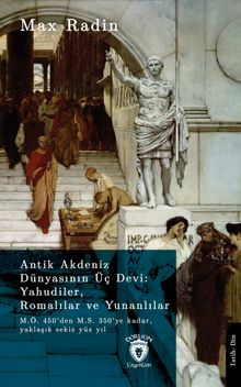 Antik Akdeniz Dünyasının Üç Devi: Yahudiler, Romalılar Ve Yunanlılarm.Ö. 450'den M.S. 350'ye Kadar, Yaklaşık Sekiz Yüz Yıl