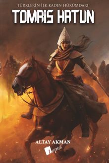 Tomris Hatun & Türklerin İlk Kadın Hükümdarı