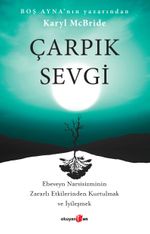 Çarpık Sevgi & Ebeveyn Narsisizminin Zararlı Etkilerinden Kurtulmak ve İyileşmek 
